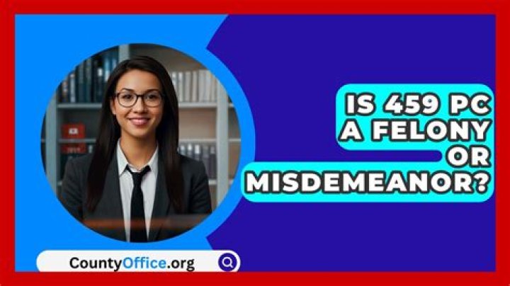 Is 459 pc a felony or misdemeanor